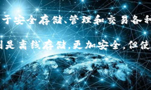 加密钱包的英文缩写通常是「Crypto Wallet」或「Cryptocurrency Wallet」。在加密货币的领域中，加密钱包是指用于安全存储、管理和交易各种加密货币的工具或软件。它的功能不仅包括存储加密货币，还可以查看余额、发送和接收交易，以及管理私钥和公钥。 

加密钱包通常可以分为热钱包和冷钱包两种类型，热钱包是指连接互联网的钱包，方便用户随时进行交易，而冷钱包则是离线存储，更加安全，但使用不太方便。

如您有其他相关问题或需要更详细的信息，请随时告诉我！